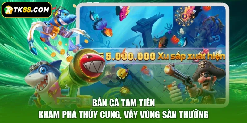 Bắn Cá Tam Tiên - Khám Phá Thủy Cung, Vẫy Vùng Săn Thưởng