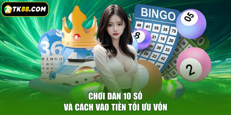 Chơi dàn 10 số và cách vào tiền tối ưu vốn