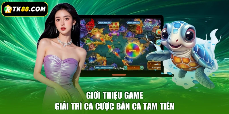 Giới thiệu game giải trí cá cược bắn cá Tam tiên