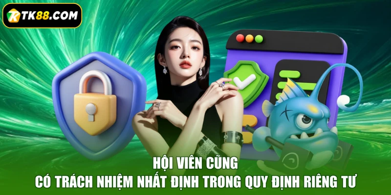 Hội viên cũng có trách nhiệm nhất định trong quy định riêng tư