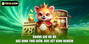 Khung Giờ Nổ Hũ - Xác Định Thời Điểm, Đúc Kết Kinh Nghiệm