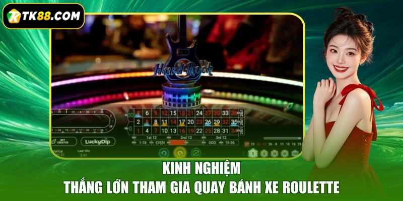 Kinh nghiệm thắng lớn tham gia quay bánh xe Roulette
