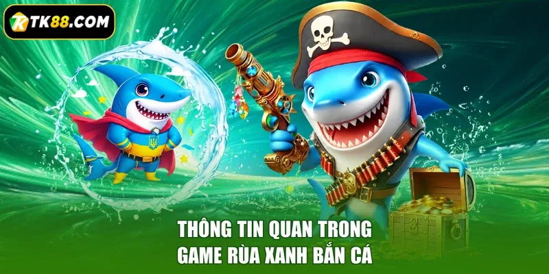 Thông tin quan trong game Rùa Xanh bắn cá